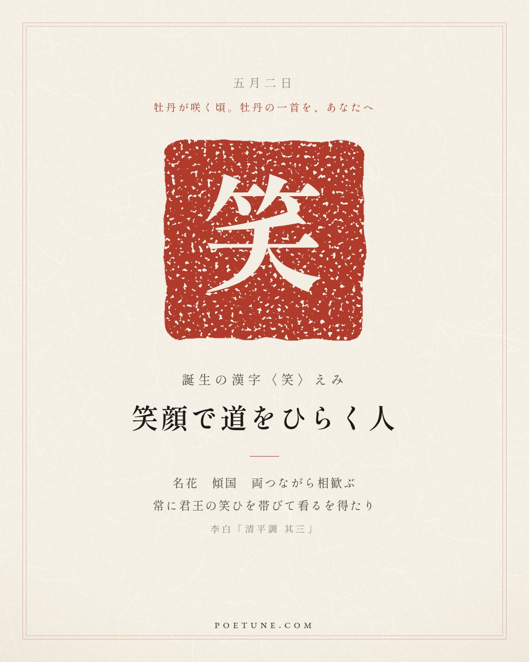 5月2日の詩箋：李白「清平調 其三」名花傾国両相歓、常得君王帯笑看…　誕生の漢字〈笑〉